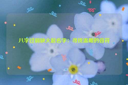 八字过弱缺火起名字：寻找温暖的音符