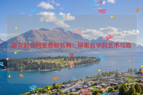 英文起名网免费取名男：探索名字的艺术与意义