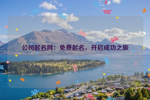 公司起名网：免费起名，开启成功之旅