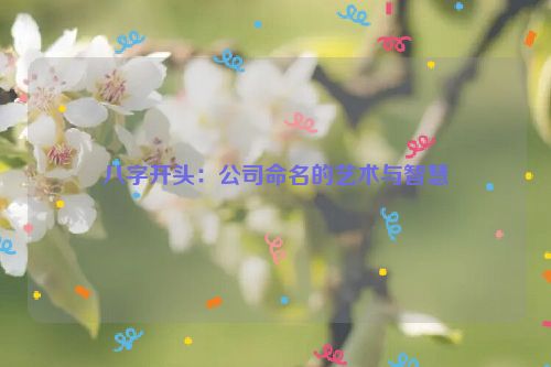 八字开头：公司命名的艺术与智慧