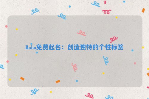 Bobo免费起名：创造独特的个性标签