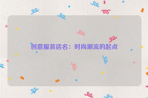 创意服装店名：时尚潮流的起点