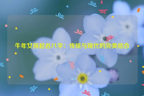 牛年女孩起名八字：传统与现代的完美结合