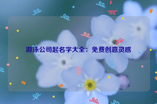 游泳公司起名字大全：免费创意灵感