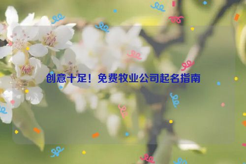 创意十足！免费牧业公司起名指南