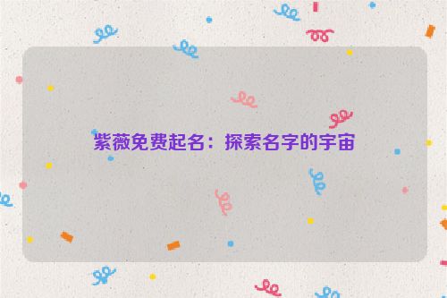 紫薇免费起名：探索名字的宇宙