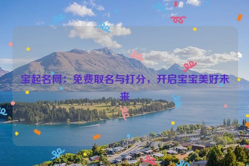 宝起名网：免费取名与打分，开启宝宝美好未来