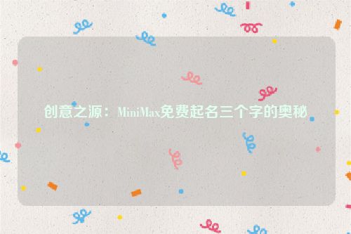 创意之源：MiniMax免费起名三个字的奥秘