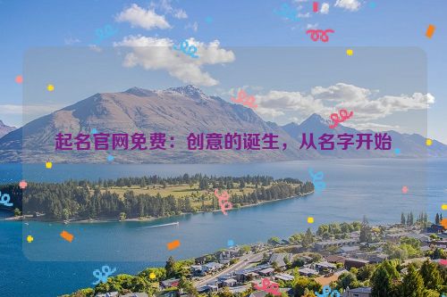 起名官网免费：创意的诞生，从名字开始