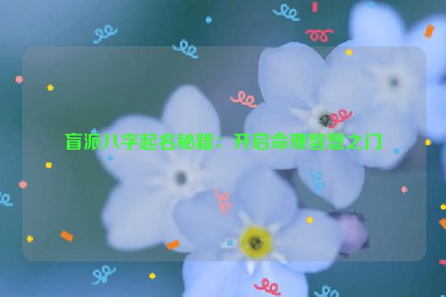 盲派八字起名秘籍：开启命理智慧之门