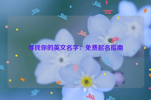 寻找你的英文名字：免费起名指南