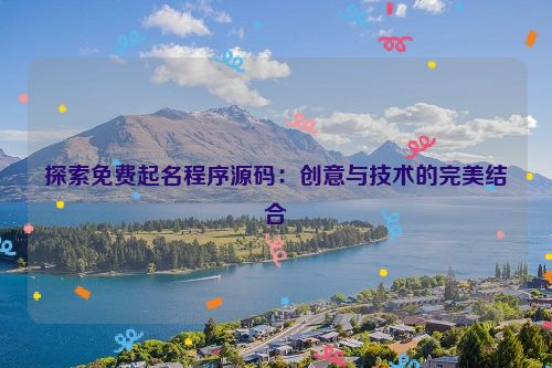 探索免费起名程序源码：创意与技术的完美结合