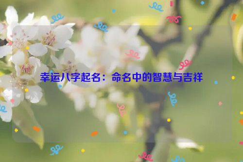 幸运八字起名：命名中的智慧与吉祥