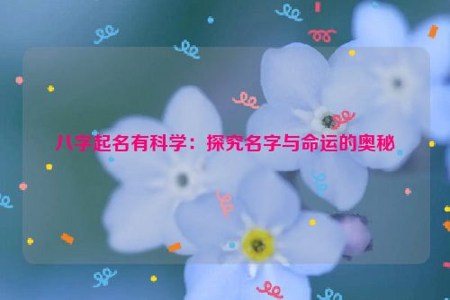 八字起名有科学：探究名字与命运的奥秘