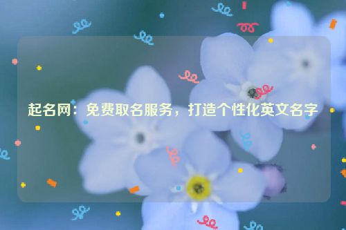 起名网：免费取名服务，打造个性化英文名字