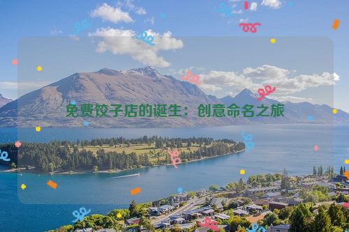 免费饺子店的诞生：创意命名之旅