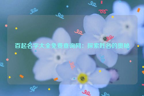 百起名字大全免费查询网：探索姓名的奥秘