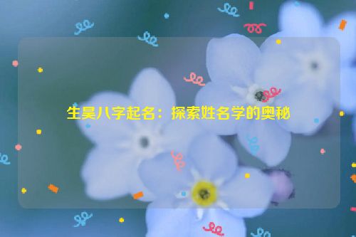 生昊八字起名：探索姓名学的奥秘